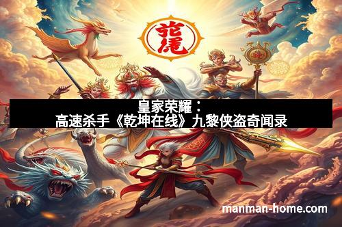 皇家荣耀：高速杀手《乾坤在线》九黎侠盗奇闻录